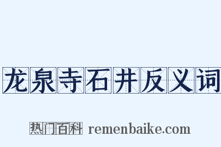 龙泉寺石井反义词是什么意思的图片
